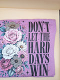 Don't Let The Hard Days Win Floral T Shirt